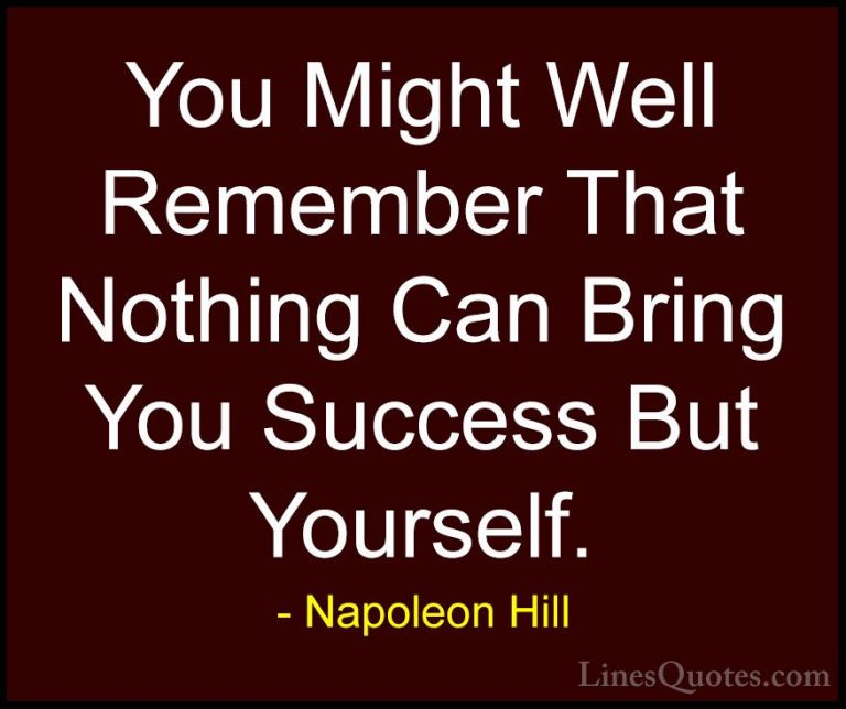 Napoleon Hill Quotes (25) - You Might Well Remember That Nothing ... - QuotesYou Might Well Remember That Nothing Can Bring You Success But Yourself.