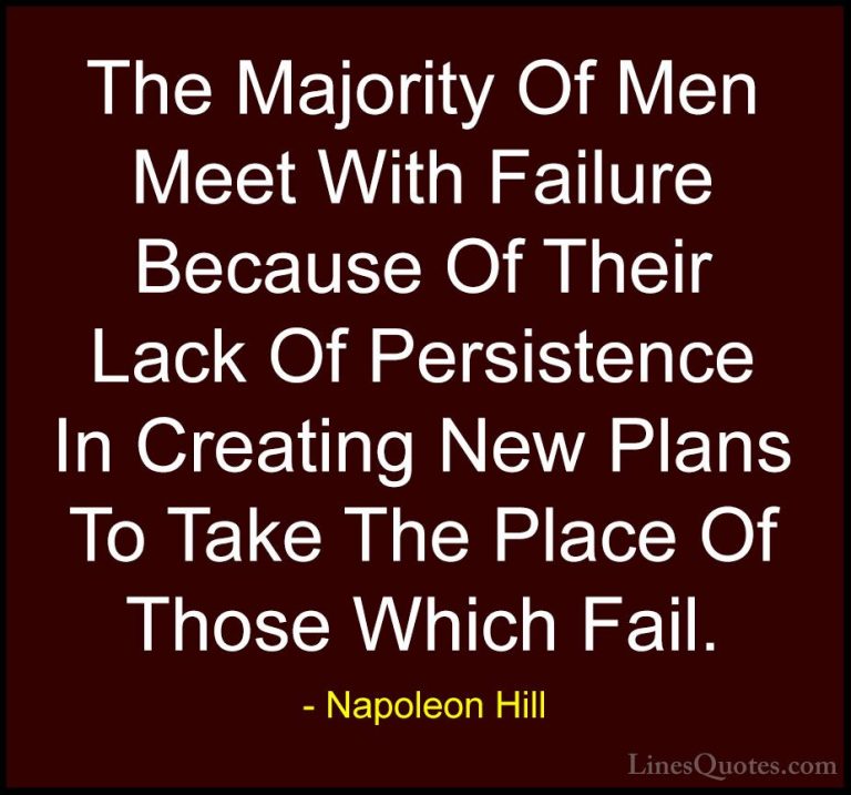Napoleon Hill Quotes (27) - The Majority Of Men Meet With Failure... - QuotesThe Majority Of Men Meet With Failure Because Of Their Lack Of Persistence In Creating New Plans To Take The Place Of Those Which Fail.