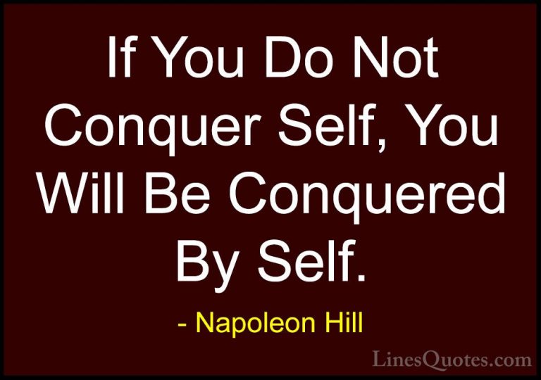 Napoleon Hill Quotes (29) - If You Do Not Conquer Self, You Will ... - QuotesIf You Do Not Conquer Self, You Will Be Conquered By Self.