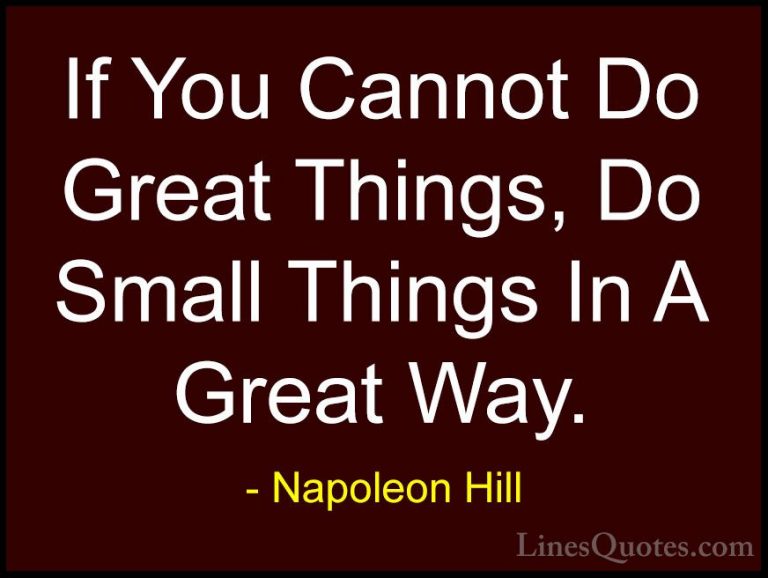 Napoleon Hill Quotes (3) - If You Cannot Do Great Things, Do Smal... - QuotesIf You Cannot Do Great Things, Do Small Things In A Great Way.