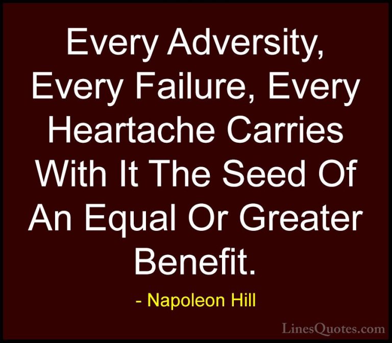 Napoleon Hill Quotes (30) - Every Adversity, Every Failure, Every... - QuotesEvery Adversity, Every Failure, Every Heartache Carries With It The Seed Of An Equal Or Greater Benefit.