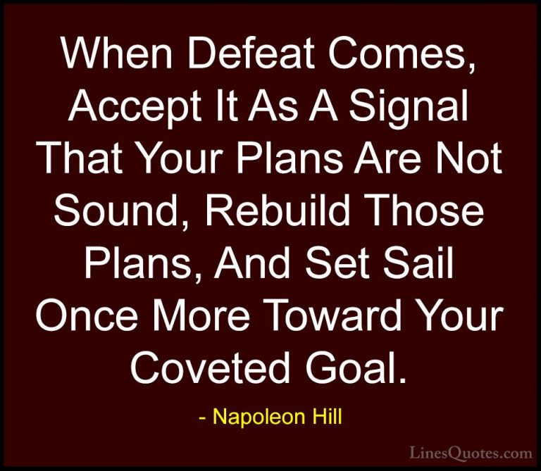 Napoleon Hill Quotes (31) - When Defeat Comes, Accept It As A Sig... - QuotesWhen Defeat Comes, Accept It As A Signal That Your Plans Are Not Sound, Rebuild Those Plans, And Set Sail Once More Toward Your Coveted Goal.