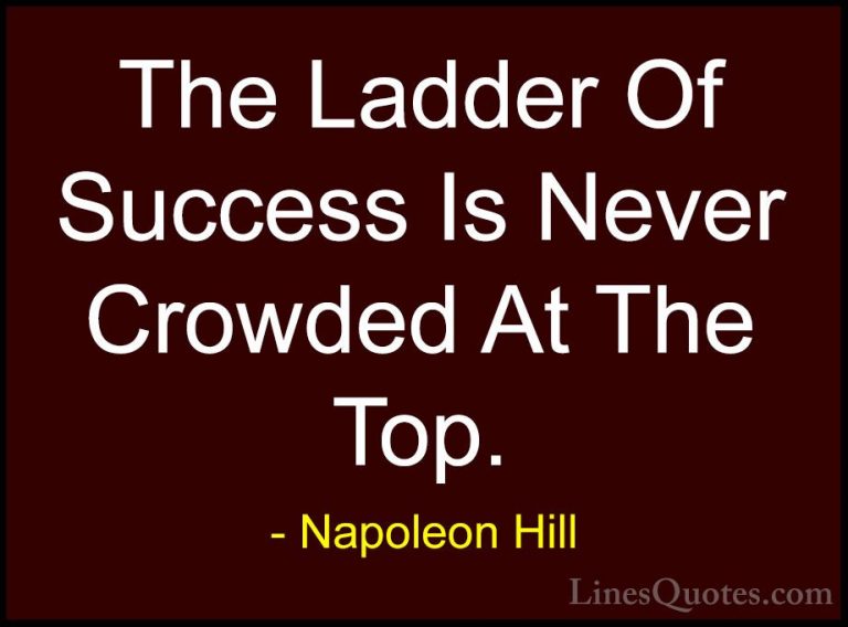Napoleon Hill Quotes (32) - The Ladder Of Success Is Never Crowde... - QuotesThe Ladder Of Success Is Never Crowded At The Top.
