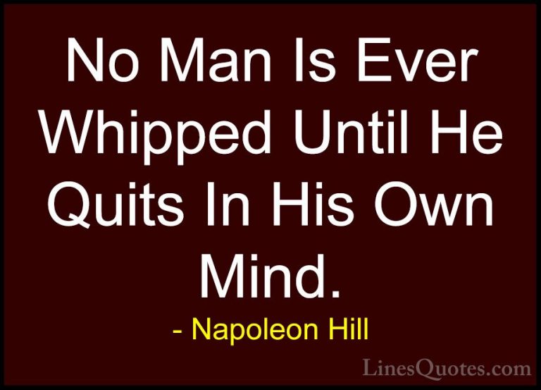 Napoleon Hill Quotes (33) - No Man Is Ever Whipped Until He Quits... - QuotesNo Man Is Ever Whipped Until He Quits In His Own Mind.