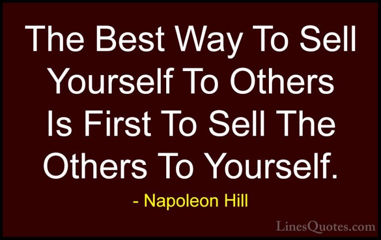 Napoleon Hill Quotes (34) - The Best Way To Sell Yourself To Othe... - QuotesThe Best Way To Sell Yourself To Others Is First To Sell The Others To Yourself.