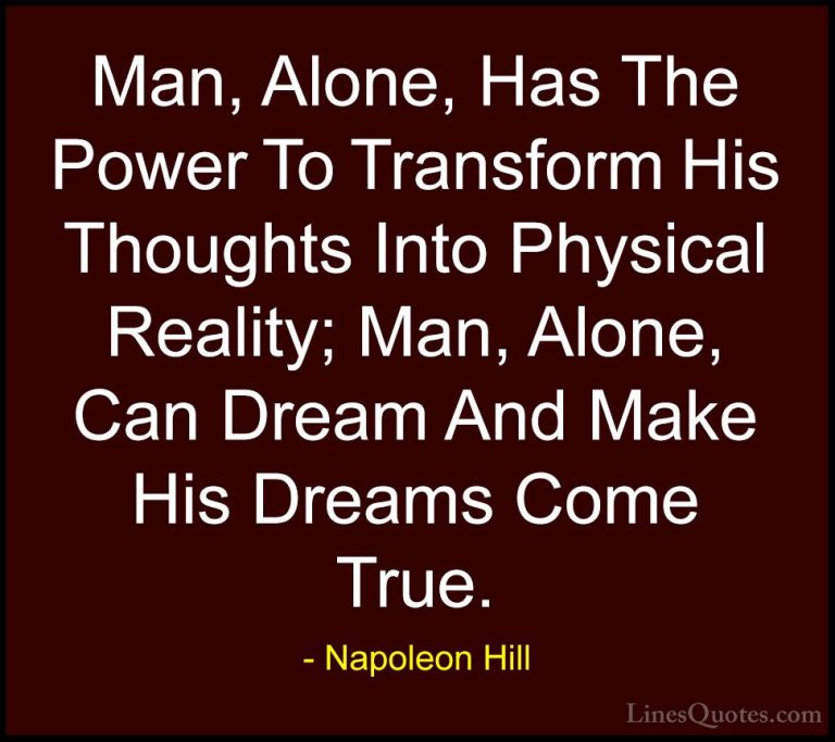 Napoleon Hill Quotes (38) - Man, Alone, Has The Power To Transfor... - QuotesMan, Alone, Has The Power To Transform His Thoughts Into Physical Reality; Man, Alone, Can Dream And Make His Dreams Come True.