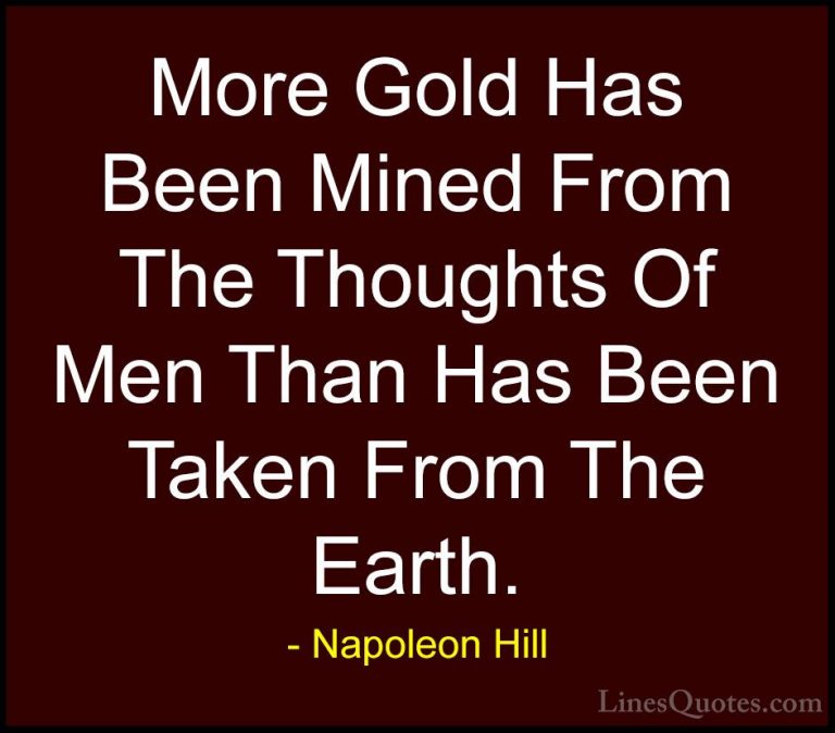 Napoleon Hill Quotes (42) - More Gold Has Been Mined From The Tho... - QuotesMore Gold Has Been Mined From The Thoughts Of Men Than Has Been Taken From The Earth.