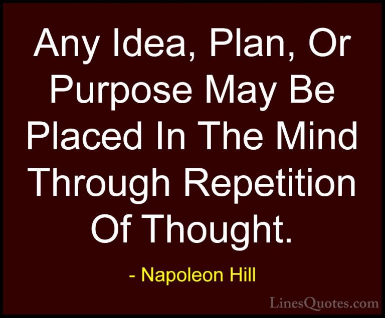 Napoleon Hill Quotes (45) - Any Idea, Plan, Or Purpose May Be Pla... - QuotesAny Idea, Plan, Or Purpose May Be Placed In The Mind Through Repetition Of Thought.