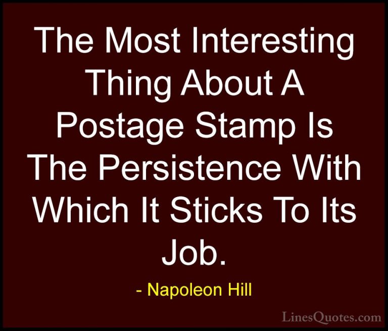 Napoleon Hill Quotes (51) - The Most Interesting Thing About A Po... - QuotesThe Most Interesting Thing About A Postage Stamp Is The Persistence With Which It Sticks To Its Job.