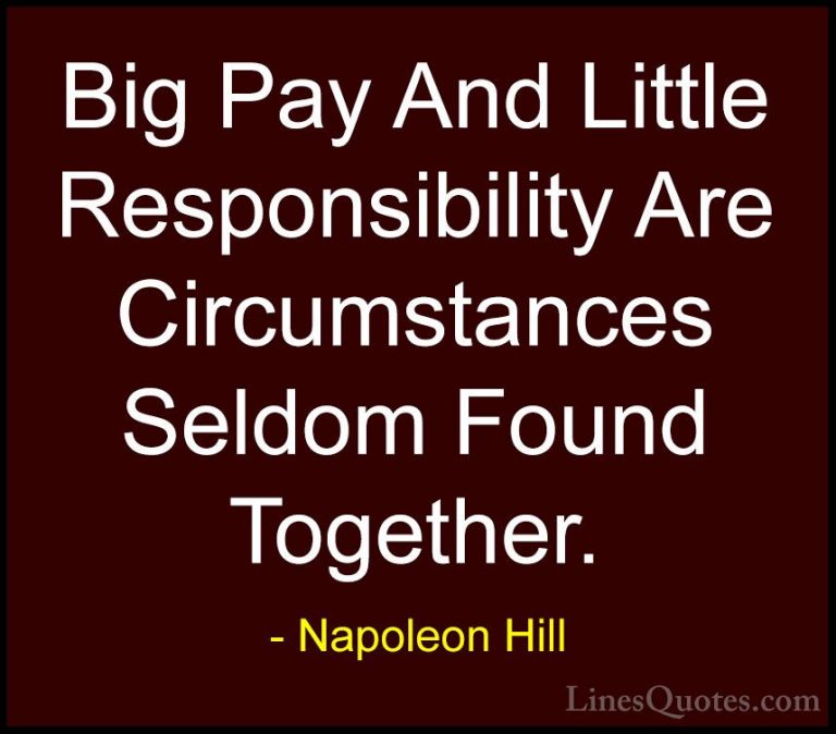 Napoleon Hill Quotes (56) - Big Pay And Little Responsibility Are... - QuotesBig Pay And Little Responsibility Are Circumstances Seldom Found Together.