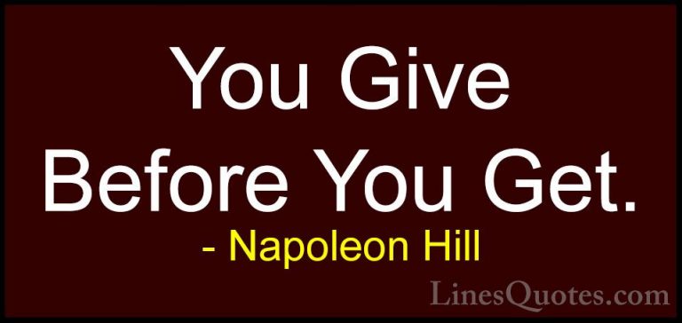 Napoleon Hill Quotes (63) - You Give Before You Get.... - QuotesYou Give Before You Get.