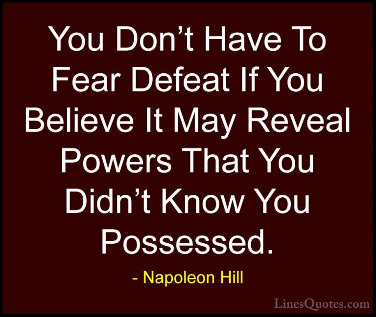 Napoleon Hill Quotes (66) - You Don't Have To Fear Defeat If You ... - QuotesYou Don't Have To Fear Defeat If You Believe It May Reveal Powers That You Didn't Know You Possessed.