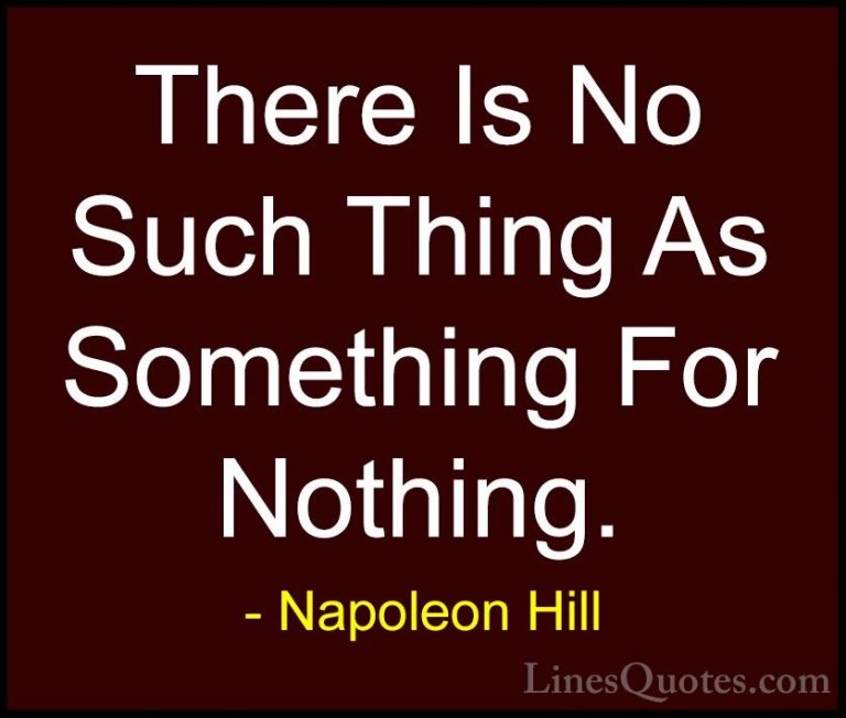 Napoleon Hill Quotes (67) - There Is No Such Thing As Something F... - QuotesThere Is No Such Thing As Something For Nothing.