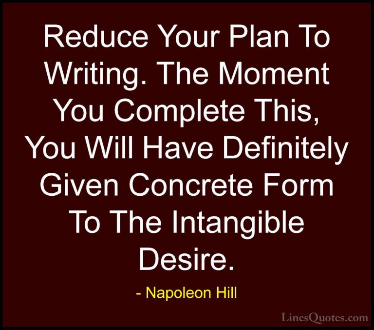 Napoleon Hill Quotes (70) - Reduce Your Plan To Writing. The Mome... - QuotesReduce Your Plan To Writing. The Moment You Complete This, You Will Have Definitely Given Concrete Form To The Intangible Desire.
