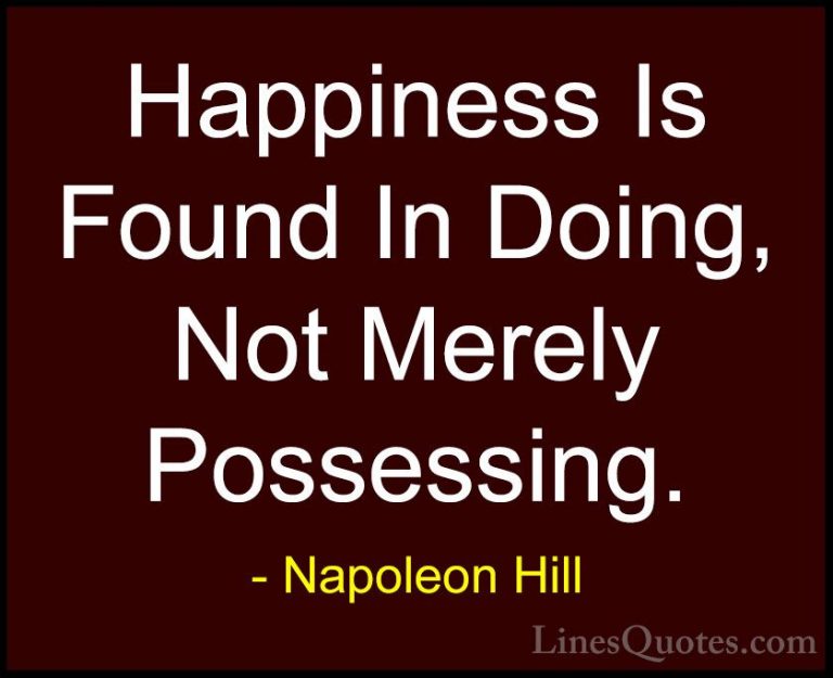 Napoleon Hill Quotes (73) - Happiness Is Found In Doing, Not Mere... - QuotesHappiness Is Found In Doing, Not Merely Possessing.