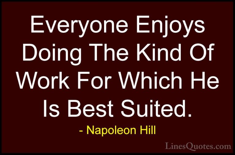 Napoleon Hill Quotes (75) - Everyone Enjoys Doing The Kind Of Wor... - QuotesEveryone Enjoys Doing The Kind Of Work For Which He Is Best Suited.