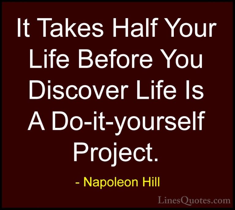 Napoleon Hill Quotes (8) - It Takes Half Your Life Before You Dis... - QuotesIt Takes Half Your Life Before You Discover Life Is A Do-it-yourself Project.