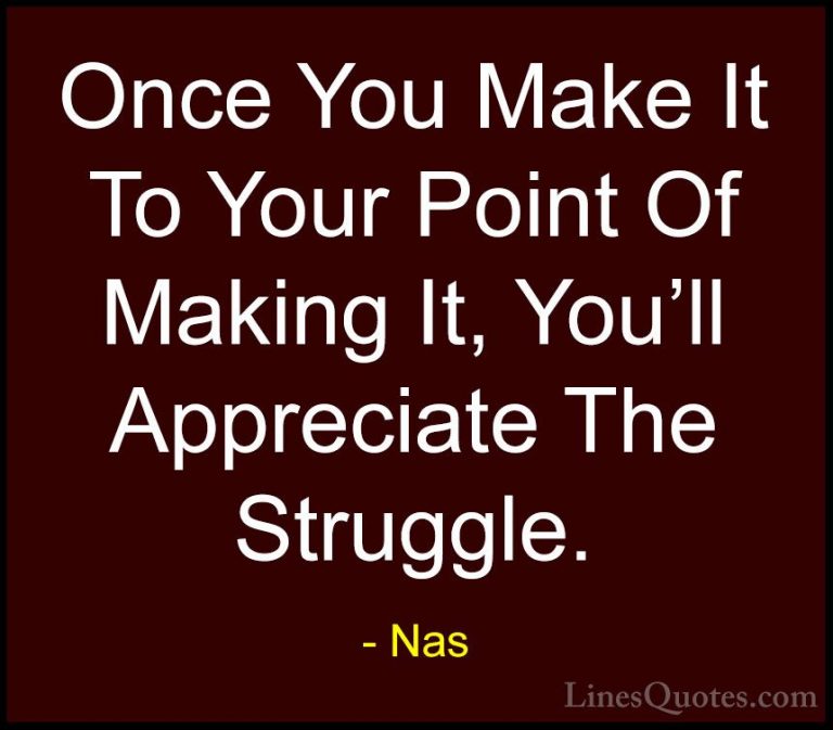 Nas Quotes (1) - Once You Make It To Your Point Of Making It, You... - QuotesOnce You Make It To Your Point Of Making It, You'll Appreciate The Struggle.