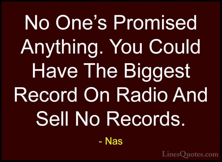 Nas Quotes (10) - No One's Promised Anything. You Could Have The ... - QuotesNo One's Promised Anything. You Could Have The Biggest Record On Radio And Sell No Records.