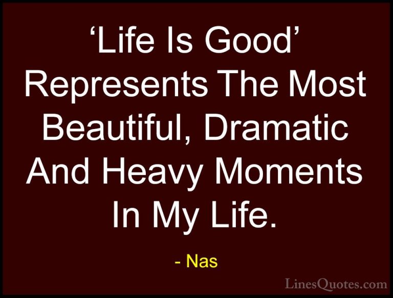 Nas Quotes (11) - 'Life Is Good' Represents The Most Beautiful, D... - Quotes'Life Is Good' Represents The Most Beautiful, Dramatic And Heavy Moments In My Life.
