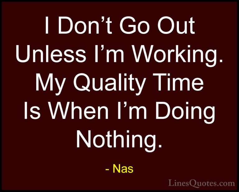 Nas Quotes (14) - I Don't Go Out Unless I'm Working. My Quality T... - QuotesI Don't Go Out Unless I'm Working. My Quality Time Is When I'm Doing Nothing.