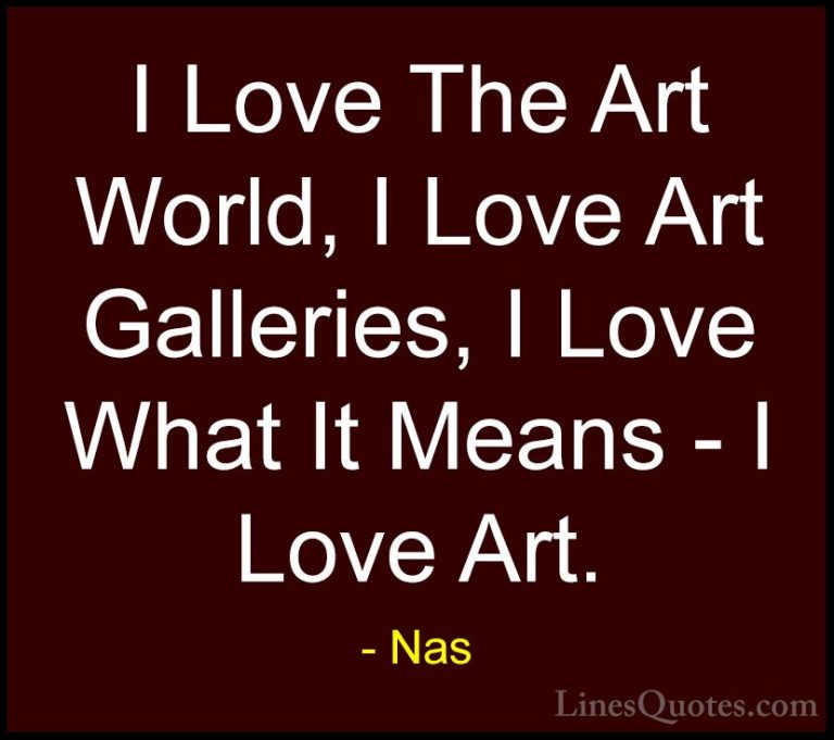 Nas Quotes (20) - I Love The Art World, I Love Art Galleries, I L... - QuotesI Love The Art World, I Love Art Galleries, I Love What It Means - I Love Art.