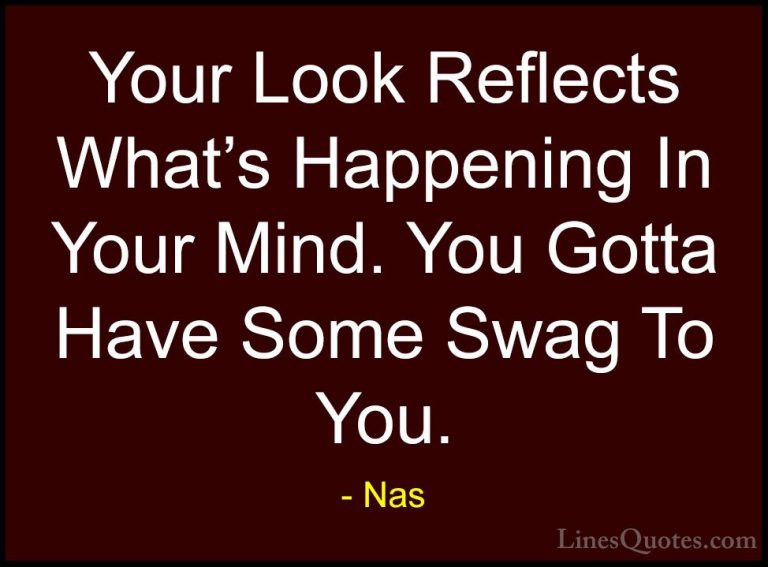 Nas Quotes (21) - Your Look Reflects What's Happening In Your Min... - QuotesYour Look Reflects What's Happening In Your Mind. You Gotta Have Some Swag To You.