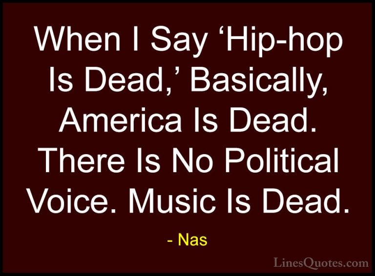 Nas Quotes (23) - When I Say 'Hip-hop Is Dead,' Basically, Americ... - QuotesWhen I Say 'Hip-hop Is Dead,' Basically, America Is Dead. There Is No Political Voice. Music Is Dead.