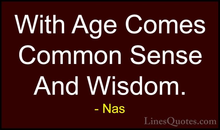 Nas Quotes (25) - With Age Comes Common Sense And Wisdom.... - QuotesWith Age Comes Common Sense And Wisdom.