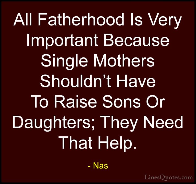 Nas Quotes (31) - All Fatherhood Is Very Important Because Single... - QuotesAll Fatherhood Is Very Important Because Single Mothers Shouldn't Have To Raise Sons Or Daughters; They Need That Help.