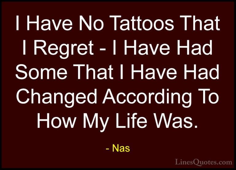 Nas Quotes (33) - I Have No Tattoos That I Regret - I Have Had So... - QuotesI Have No Tattoos That I Regret - I Have Had Some That I Have Had Changed According To How My Life Was.