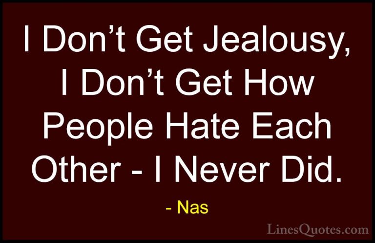 Nas Quotes (34) - I Don't Get Jealousy, I Don't Get How People Ha... - QuotesI Don't Get Jealousy, I Don't Get How People Hate Each Other - I Never Did.