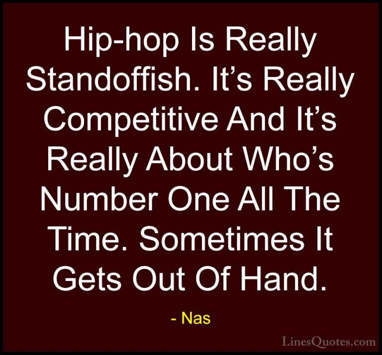 Nas Quotes (36) - Hip-hop Is Really Standoffish. It's Really Comp... - QuotesHip-hop Is Really Standoffish. It's Really Competitive And It's Really About Who's Number One All The Time. Sometimes It Gets Out Of Hand.