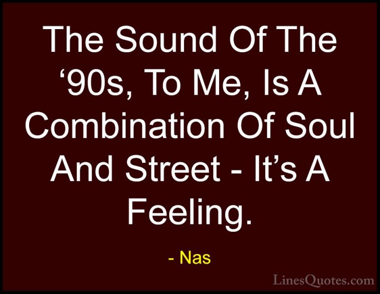 Nas Quotes (37) - The Sound Of The '90s, To Me, Is A Combination ... - QuotesThe Sound Of The '90s, To Me, Is A Combination Of Soul And Street - It's A Feeling.