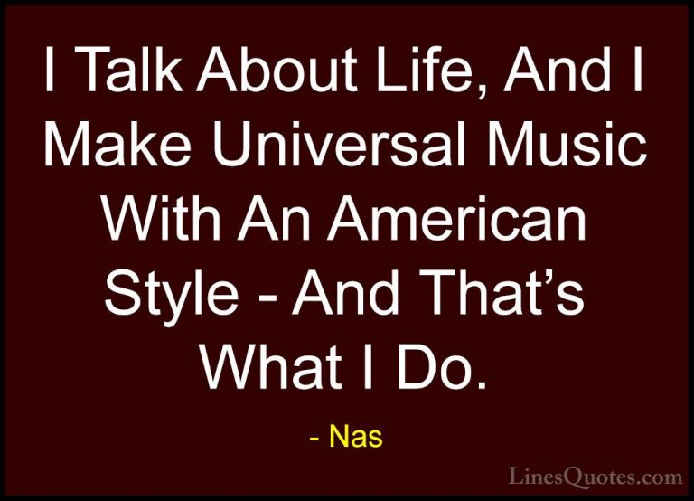 Nas Quotes (40) - I Talk About Life, And I Make Universal Music W... - QuotesI Talk About Life, And I Make Universal Music With An American Style - And That's What I Do.