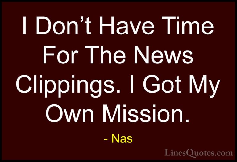 Nas Quotes (41) - I Don't Have Time For The News Clippings. I Got... - QuotesI Don't Have Time For The News Clippings. I Got My Own Mission.