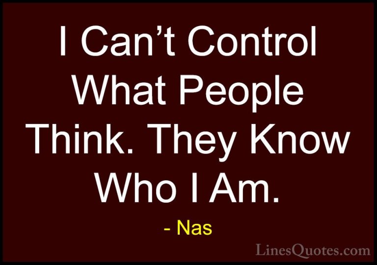 Nas Quotes (49) - I Can't Control What People Think. They Know Wh... - QuotesI Can't Control What People Think. They Know Who I Am.