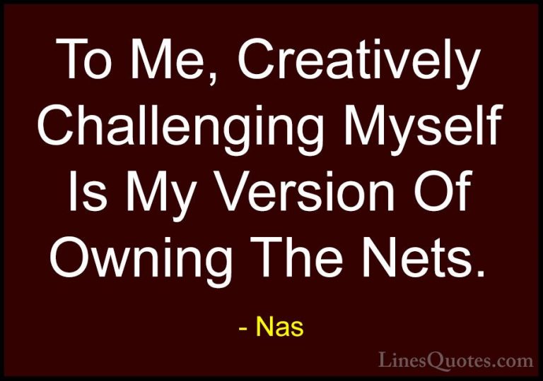 Nas Quotes (55) - To Me, Creatively Challenging Myself Is My Vers... - QuotesTo Me, Creatively Challenging Myself Is My Version Of Owning The Nets.