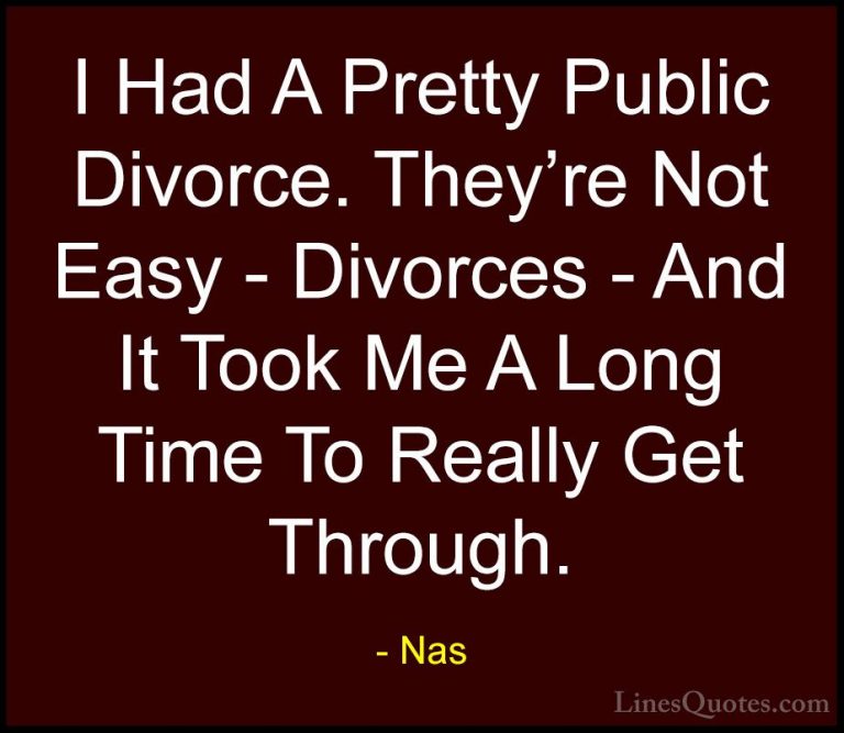 Nas Quotes (68) - I Had A Pretty Public Divorce. They're Not Easy... - QuotesI Had A Pretty Public Divorce. They're Not Easy - Divorces - And It Took Me A Long Time To Really Get Through.