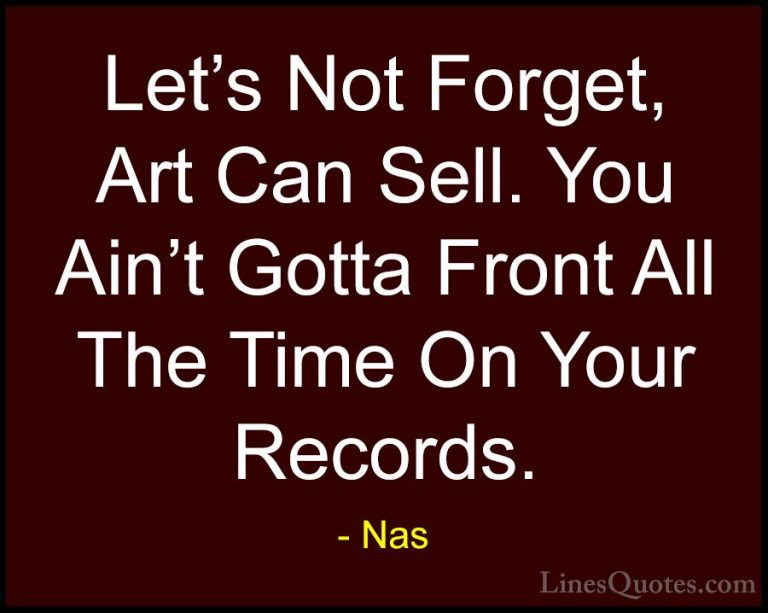 Nas Quotes (69) - Let's Not Forget, Art Can Sell. You Ain't Gotta... - QuotesLet's Not Forget, Art Can Sell. You Ain't Gotta Front All The Time On Your Records.