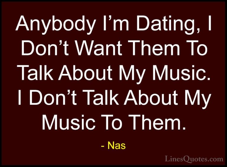 Nas Quotes (70) - Anybody I'm Dating, I Don't Want Them To Talk A... - QuotesAnybody I'm Dating, I Don't Want Them To Talk About My Music. I Don't Talk About My Music To Them.