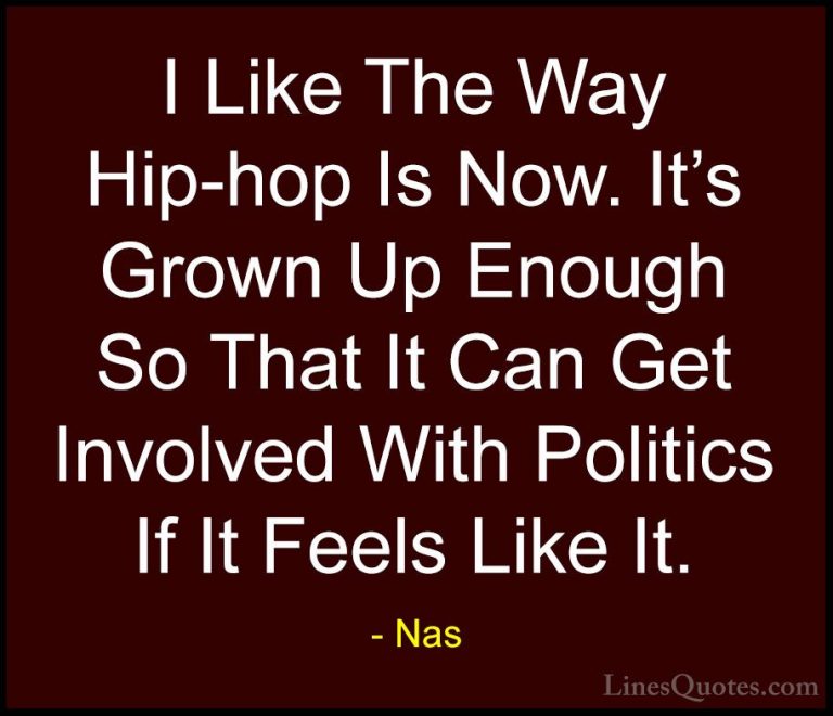 Nas Quotes (72) - I Like The Way Hip-hop Is Now. It's Grown Up En... - QuotesI Like The Way Hip-hop Is Now. It's Grown Up Enough So That It Can Get Involved With Politics If It Feels Like It.