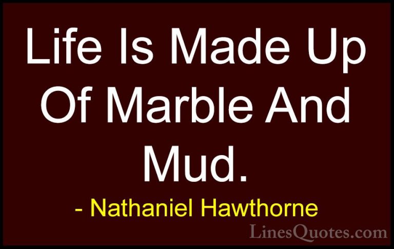 Nathaniel Hawthorne Quotes (10) - Life Is Made Up Of Marble And M... - QuotesLife Is Made Up Of Marble And Mud.
