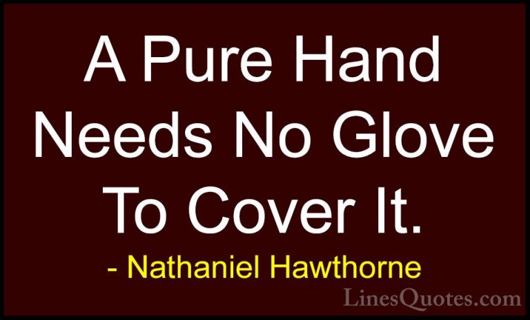 Nathaniel Hawthorne Quotes (14) - A Pure Hand Needs No Glove To C... - QuotesA Pure Hand Needs No Glove To Cover It.