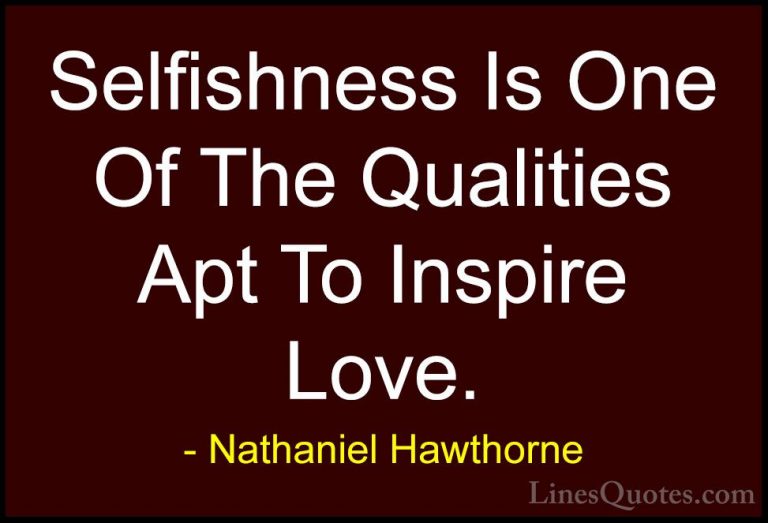 Nathaniel Hawthorne Quotes (18) - Selfishness Is One Of The Quali... - QuotesSelfishness Is One Of The Qualities Apt To Inspire Love.