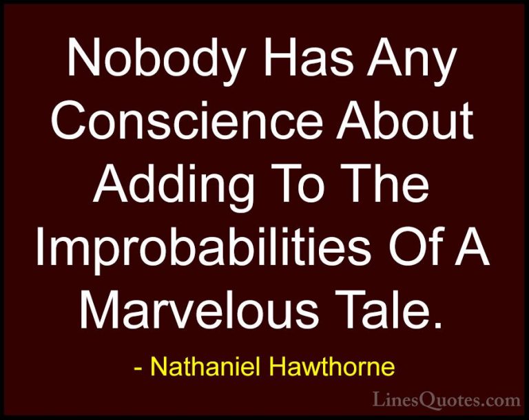 Nathaniel Hawthorne Quotes (29) - Nobody Has Any Conscience About... - QuotesNobody Has Any Conscience About Adding To The Improbabilities Of A Marvelous Tale.