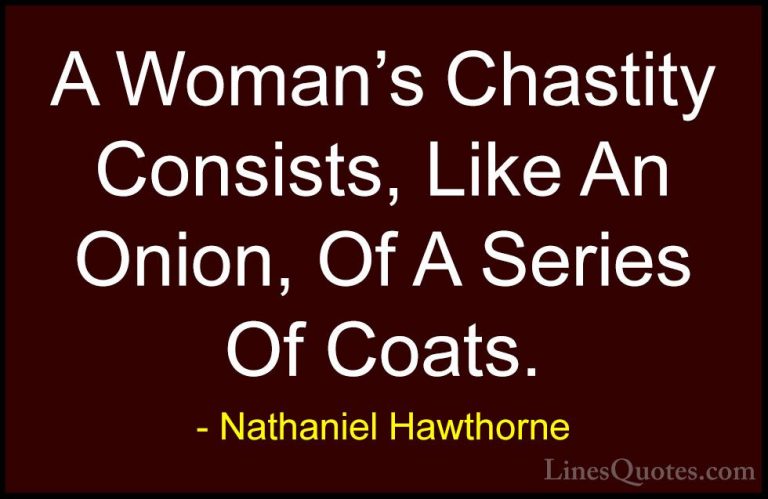 Nathaniel Hawthorne Quotes (32) - A Woman's Chastity Consists, Li... - QuotesA Woman's Chastity Consists, Like An Onion, Of A Series Of Coats.