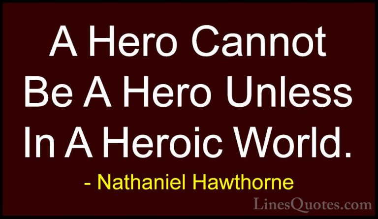 Nathaniel Hawthorne Quotes (37) - A Hero Cannot Be A Hero Unless ... - QuotesA Hero Cannot Be A Hero Unless In A Heroic World.