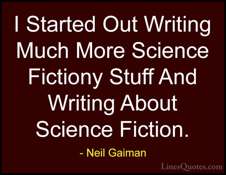 Neil Gaiman Quotes (101) - I Started Out Writing Much More Scienc... - QuotesI Started Out Writing Much More Science Fictiony Stuff And Writing About Science Fiction.