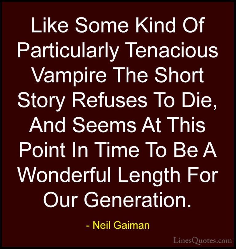 Neil Gaiman Quotes (11) - Like Some Kind Of Particularly Tenaciou... - QuotesLike Some Kind Of Particularly Tenacious Vampire The Short Story Refuses To Die, And Seems At This Point In Time To Be A Wonderful Length For Our Generation.